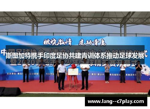 斯图加特携手印度足协共建青训体系推动足球发展 斯图加特携手印度足协共建青训体系推动足球发展