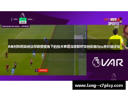 B席对阵阿森纳法甲数据视角下的技术表现深度解析攻防影响与比赛价值评估 B席对阵阿森纳法甲数据视角下的技术表现深度解析攻防影响与比赛价值评估