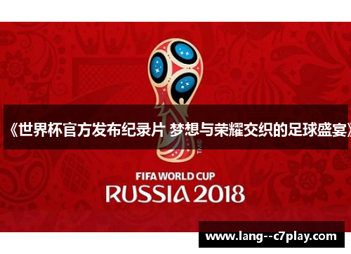 《世界杯官方发布纪录片 梦想与荣耀交织的足球盛宴》 《世界杯官方发布纪录片 梦想与荣耀交织的足球盛宴》