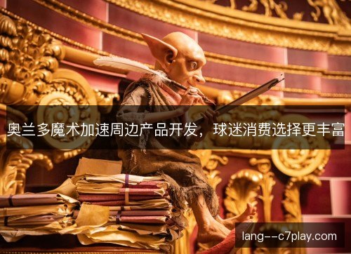 奥兰多魔术加速周边产品开发，球迷消费选择更丰富